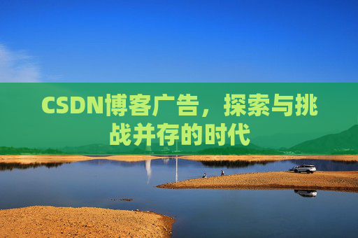 CSDN博客广告，探索与挑战并存的时代